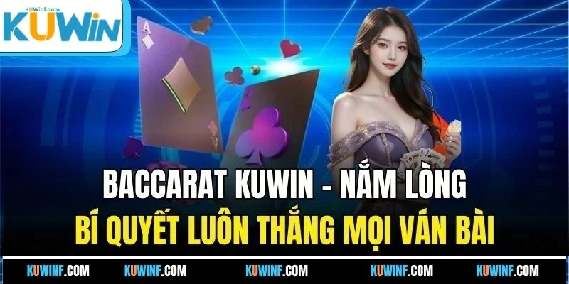 Baccarat KUWIN - Nắm Lòng Bí Quyết Luôn Thắng Mọi Ván Bài