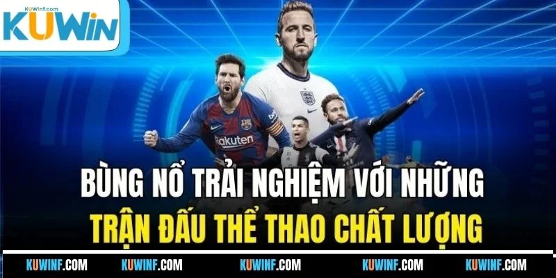 Bùng nổ trải nghiệm với những trận đấu thể thao chất lượng