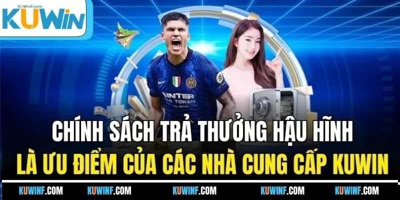 Chính sách trả thưởng hậu hĩnh là ưu điểm của các nhà cung cấp KUWIN