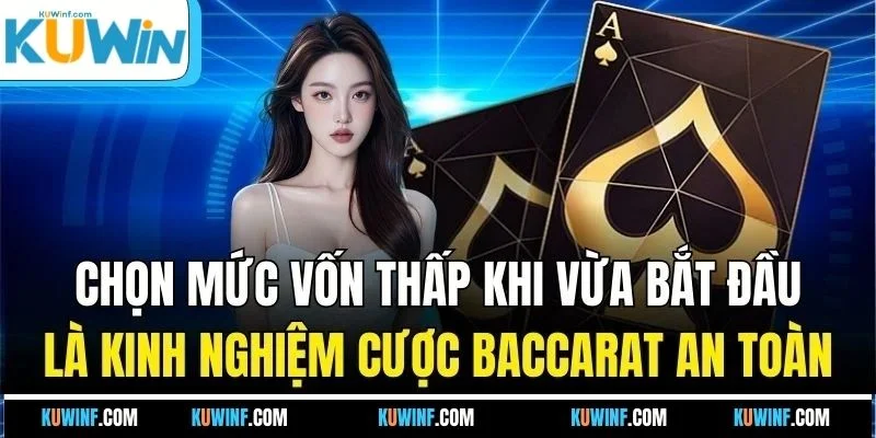 Chọn mức vốn thấp khi vừa bắt đầu là kinh nghiệm cược Baccarat an toàn