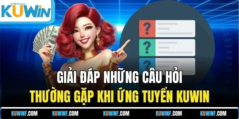Giải đáp những câu hỏi thường gặp khi ứng tuyển KUWIN