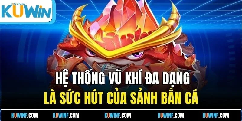 Hệ thống vũ khí đa dạng là sức hút của sảnh bắn cá