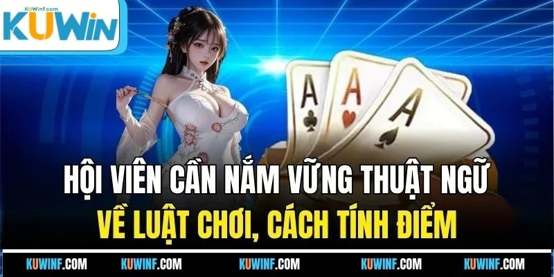 Hội viên cần nắm vững thuật ngữ về luật chơi, cách tính điểm