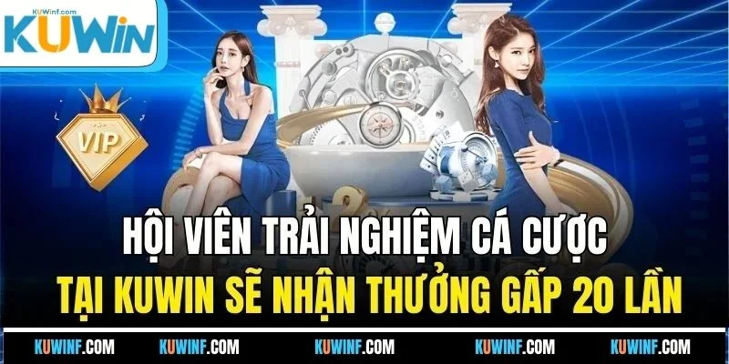 Hội viên trải nghiệm cá cược tại KUWIN sẽ nhận thưởng gấp 20 lần