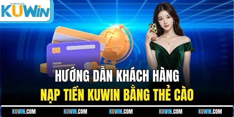 Hướng dẫn khách hàng nạp tiền KUWIN bằng thẻ cào