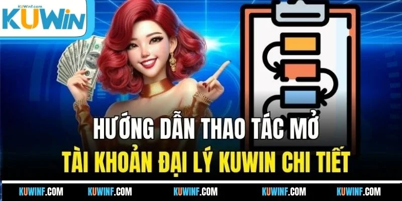 Hướng dẫn thao tác mở tài khoản đại lý KUWIN chi tiết