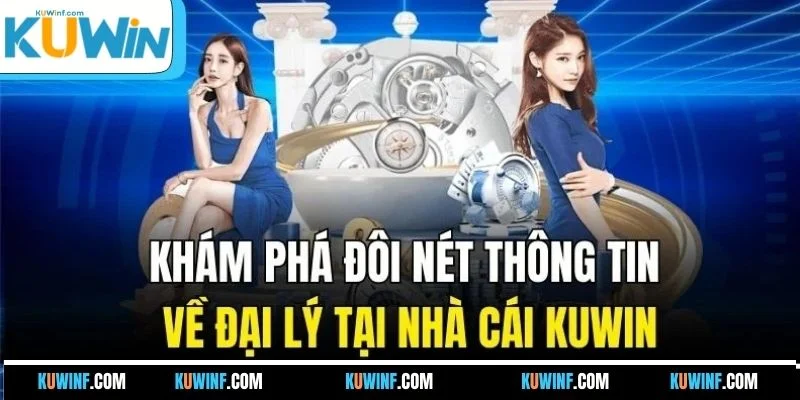 Khám phá đôi nét thông tin về đại lý tại nhà cái KUWIN