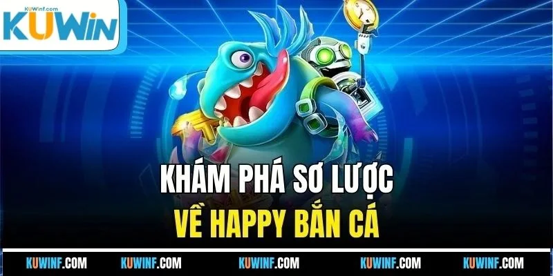 Khám phá sơ lược về happy bắn cá