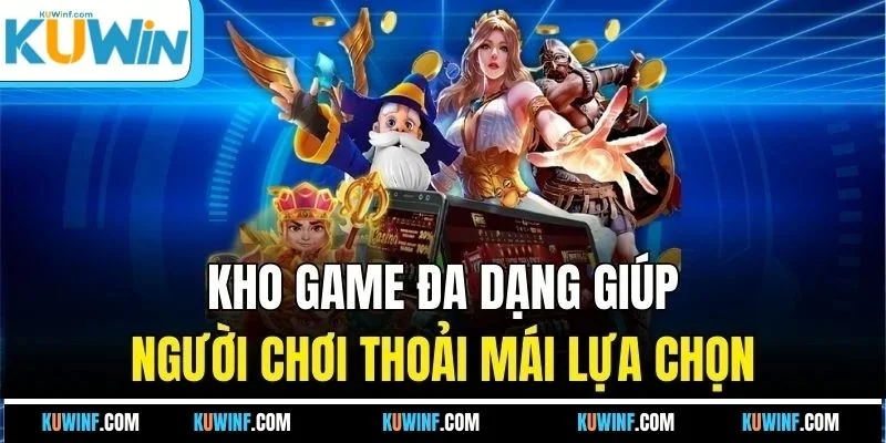 Kho game đa dạng giúp người chơi thoải mái lựa chọn