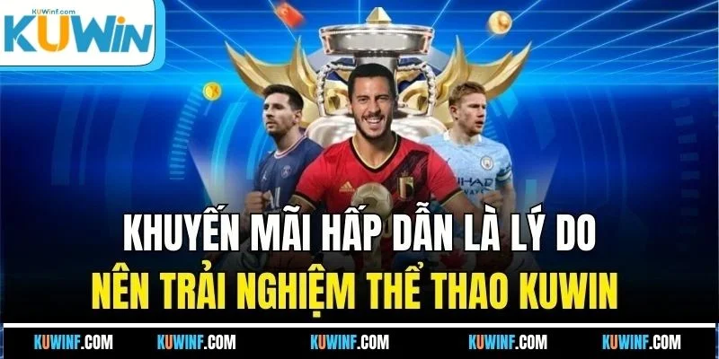 Khuyến mãi hấp dẫn là lý do nên trải nghiệm thể thao KUWIN 