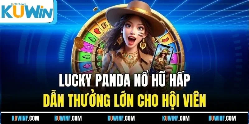 Lucky Panda nổ hũ hấp dẫn thưởng lớn cho hội viên