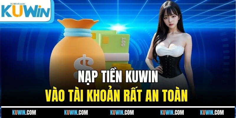 Nạp tiền KUWIN vào tài khoản rất an toàn