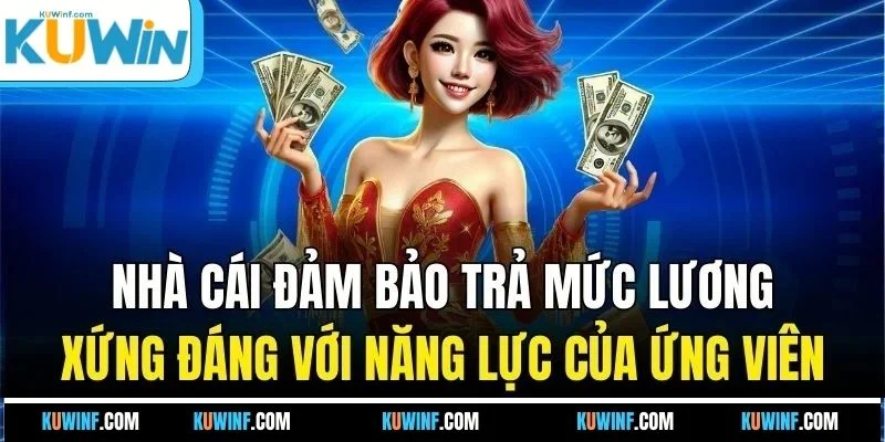 Nhà cái đảm bảo trả mức lương xứng đáng với năng lực của ứng viên