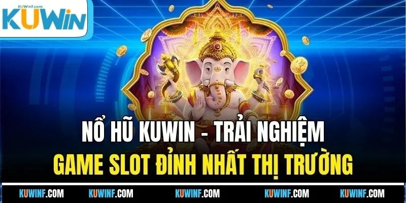Nổ Hũ KUWIN - Trải Nghiệm Game Slot Đỉnh Nhất Thị Trường