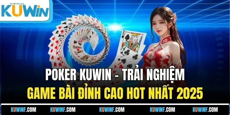 Poker KUWIN - Trải Nghiệm Game Bài Đỉnh Cao Hot Nhất 2025