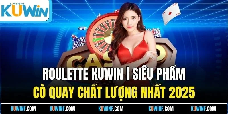 Roulette Kuwin | Siêu Phẩm Cò Quay Chất Lượng Nhất 2025
