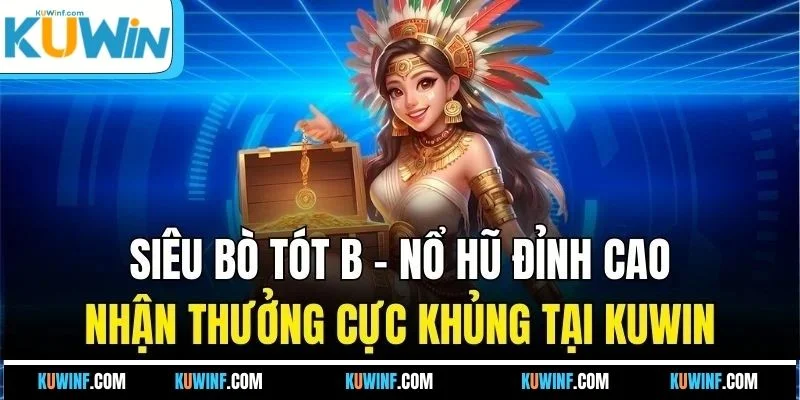 Siêu Bò Tót B - Nổ Hũ Đỉnh Cao Nhận Thưởng Cực Khủng Tại KUWIN
