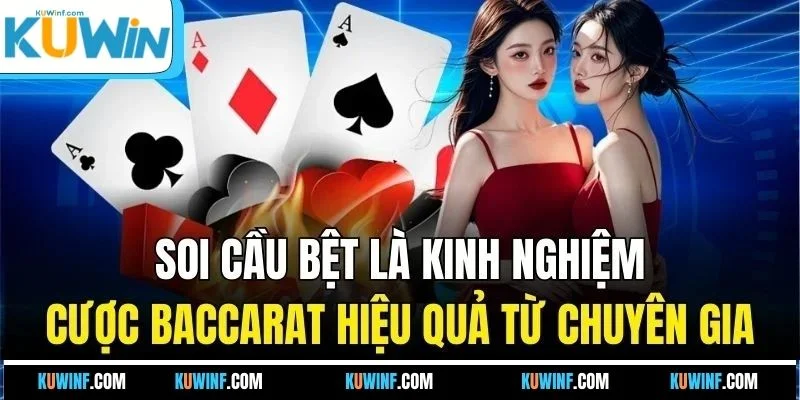 Soi cầu bệt là kinh nghiệm cược Baccarat hiệu quả từ chuyên gia