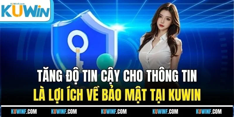 Tăng độ tin cậy cho thông tin là lợi ích về bảo mật tại KUWIN