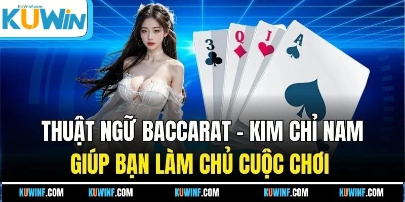 Thuật ngữ Baccarat - Kim chỉ nam giúp bạn làm chủ cuộc chơi