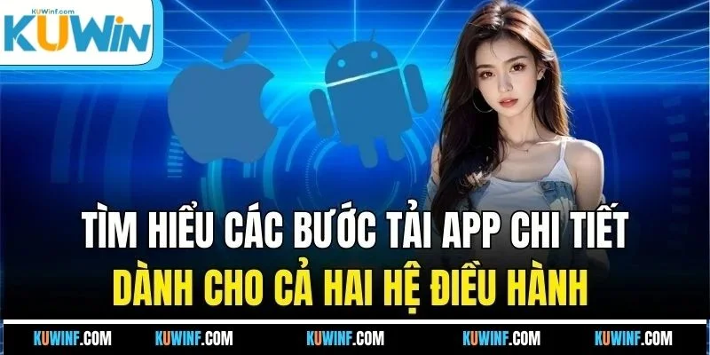 Tìm hiểu các bước tải app chi tiết dành cho cả hai hệ điều hành