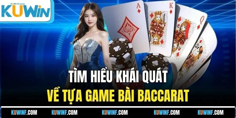 Tìm hiểu khái quát về tựa game bài Baccarat