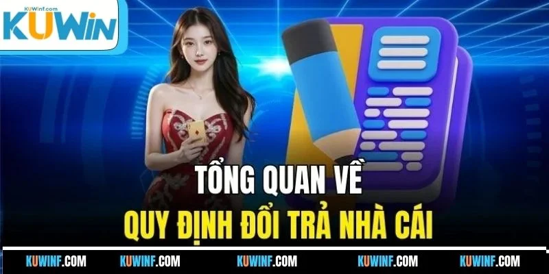 Tổng quan về quy định đổi trả nhà cái