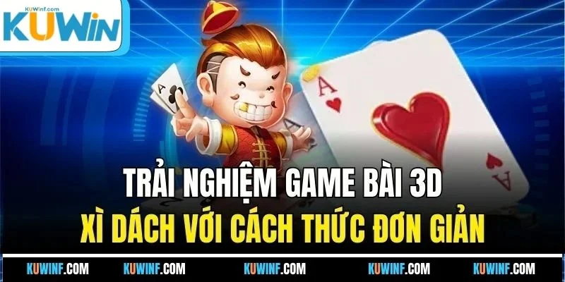Trải nghiệm game bài 3D xì dách với cách thức đơn giản
