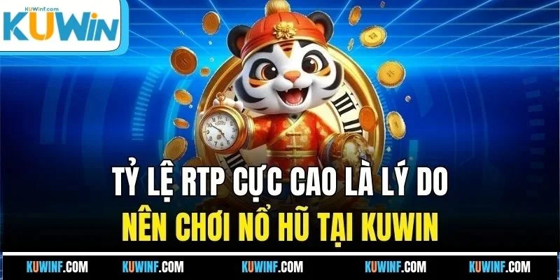 Tỷ lệ RTP cực cao là lý do nên chơi nổ hũ tại KUWIN