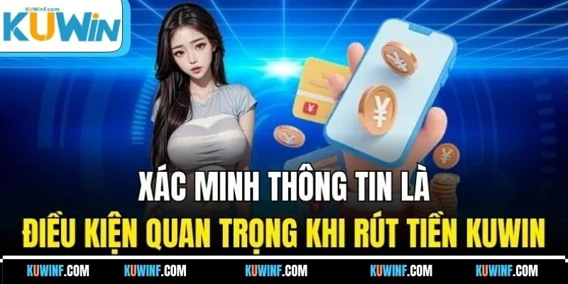 Xác minh thông tin là điều kiện quan trọng khi rút tiền KUWIN