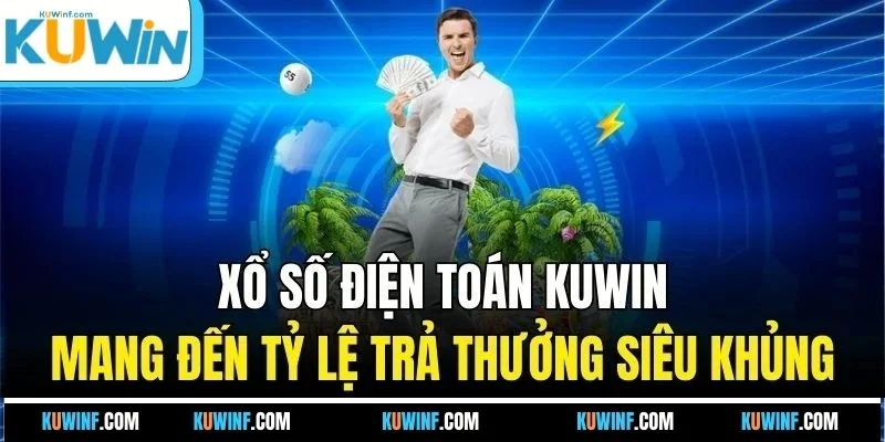 Xổ số điện toán KUWIN mang đến tỷ lệ trả thưởng siêu khủng